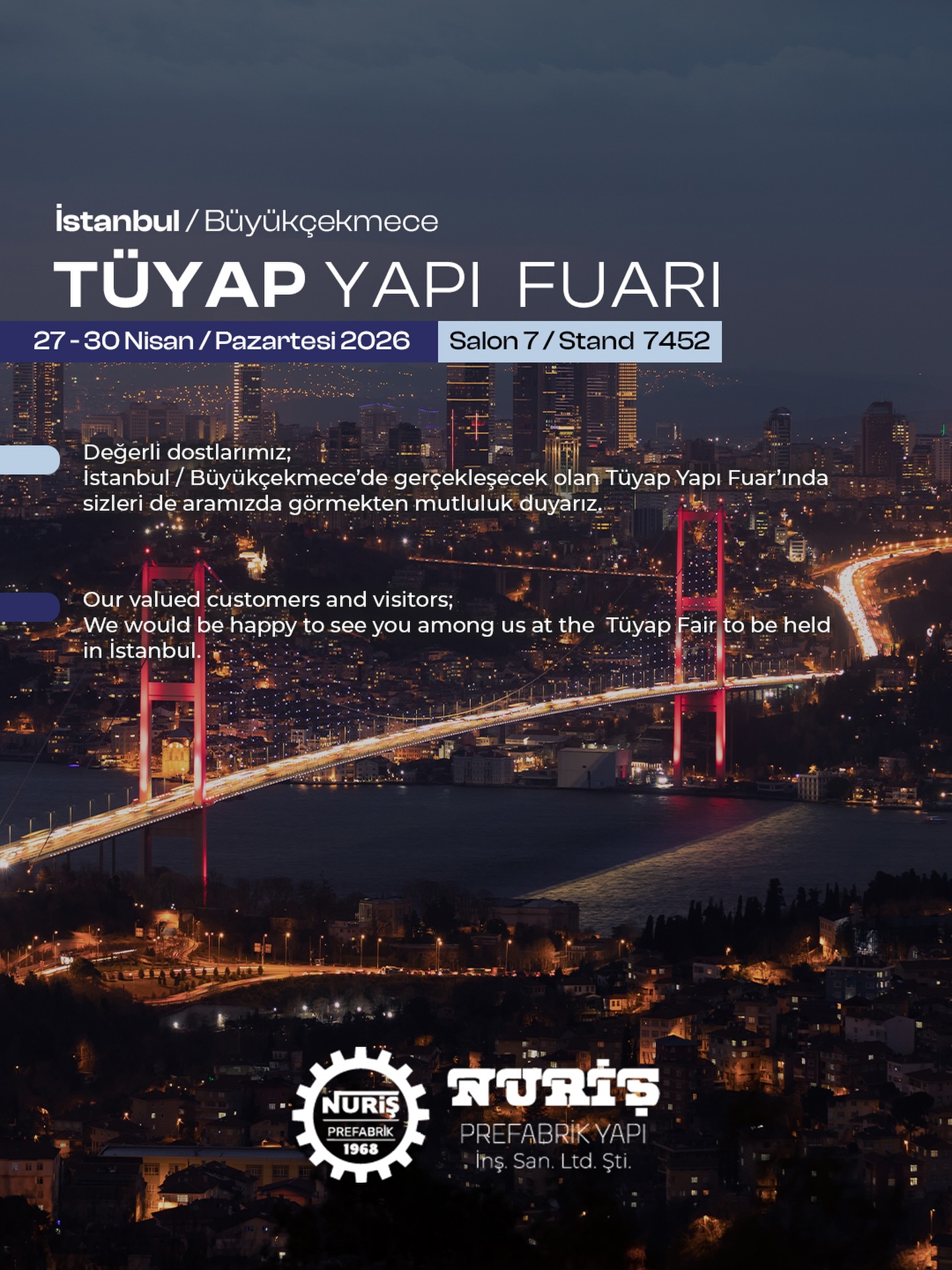 📍 İstanbul / Büyükçekmece
📅 27 – 30 Nisan 2026
📌 Salon 7 | Stand 7452

[tr]

Sektörün en önemli buluşma noktalarından biri olan TÜYAP Yapı Fuarı’nda yerimizi alıyoruz.

Nuriş Prefabrik olarak; üretim gücümüzü, mühendislik altyapımızı ve yenilikçi yapı çözümlerimizi yakından incelemek üzere siz değerli iş ortaklarımızı ve ziyaretçilerimizi standımıza davet ediyoruz.

Geleceğin yapı teknolojilerini birlikte konuşmak, projelerimize dair detaylı bilgi paylaşmak ve yeni iş birliklerine zemin hazırlamak için sizleri aramızda görmekten memnuniyet duyarız.

📩 Görüşmek üzere.

[en]

We are securing a booth at the TÜYAP Construction Fair, one of the industry’s key meeting points.

As Nuriş Prefabrik, we invite our valued business partners and visitors to our booth to examine our production capacity, infrastructure, and advanced building solutions in detail.

We look forward to discussing the building technologies of the future, sharing more detailed information about our projects, and laying the groundwork for new collaborations.

📩 See you soon.
